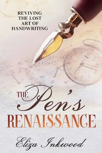 The Pen's Renaissance: Reviving the Lost Art of Handwriting by Eliza Inkwood