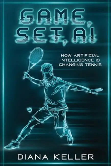 Game, Set, AI: How Artificial Intelligence is Changing Tennis by Diana Keller