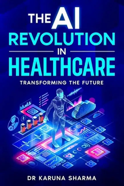 The AI Revolution in Healthcare: Transforming the Future by Karuna Sharma