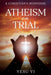 Atheism on Trial: A Christian's Response by Yesu VI