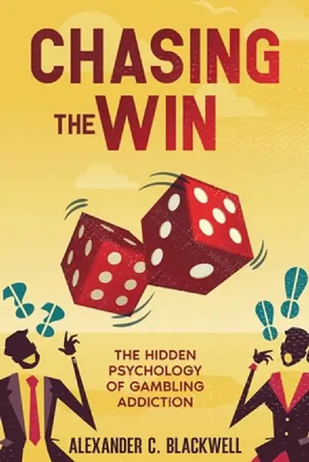 Chasing the Win: The Hidden Psychology of Gambling Addiction by Alexander C. Blackwell