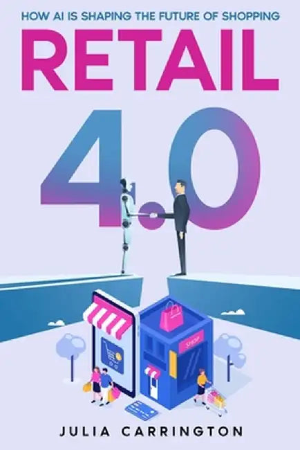 Retail 4.0: How AI is Shaping the Future of Shopping by Julia Carrington