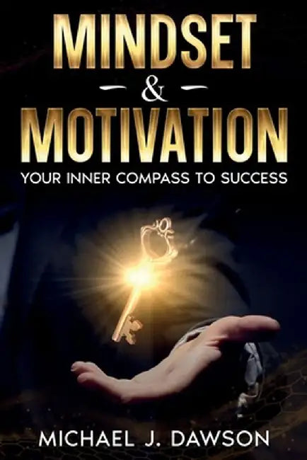 Mindset & Motivation: Your Inner Compass to Success by Michael J. Dawson