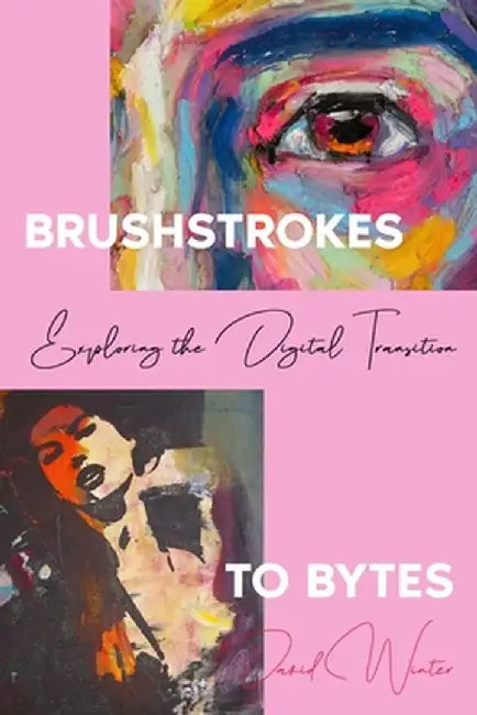 Brushstrokes to Bytes: Exploring the Digital Transition by David Winter
