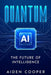Quantum AI: The Future of Intelligence by Aiden Cooper
