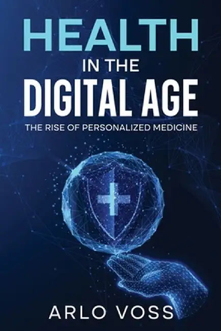 Health in the Digital Age: The Rise of Personalized Medicine by Arlo Voss