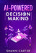AI-Powered Decision Making by Shawn Carter