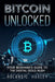 Bitcoin Unlocked: Your Beginner's Guide to the Digital Gold Rush by Roland C. Huxley