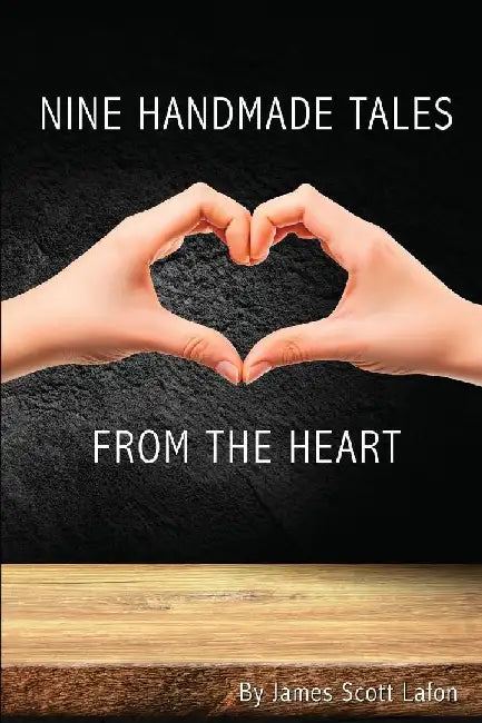 Nine Handmade Tales From the Heart by James Scott Lafon