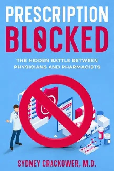 Prescription Blocked: The Hidden Battle Between Physicians and Pharmacists by Crackower, Sydney