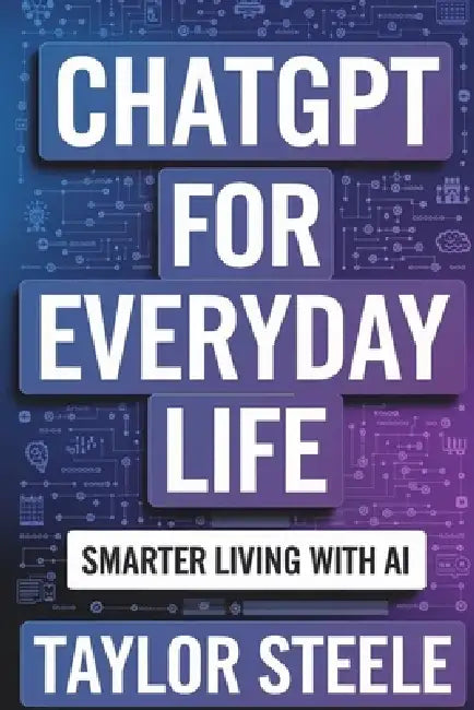ChatGPT for Everyday Life: Smarter Living with AI by Taylor Steele