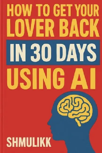 How to get your lover back in 30 days using AI: Get your lover back in 30 days or less by Shmulikk