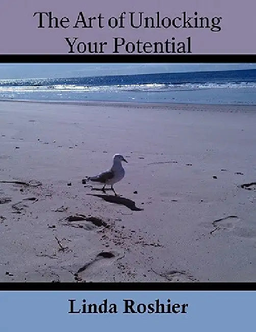 The Art of Unlocking Your Potential by Linda Roshier