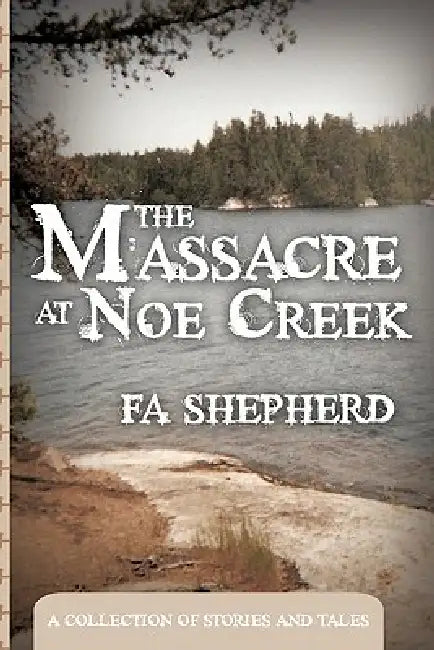 The Massacre at Noe Creek: A Collection of Stories and Tales by Fa Shepherd