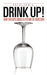 Drink Up!: How Ten Days Ended a Lifetime of Addiction by Kathleen S