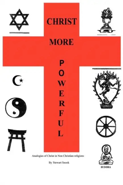 Christ More Powerful: Analogies of Christ in Non-Christian Religions by Stewart Snook