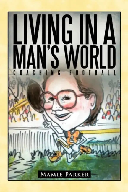 Living In a Man's World: Coaching Football by Mamie Parker