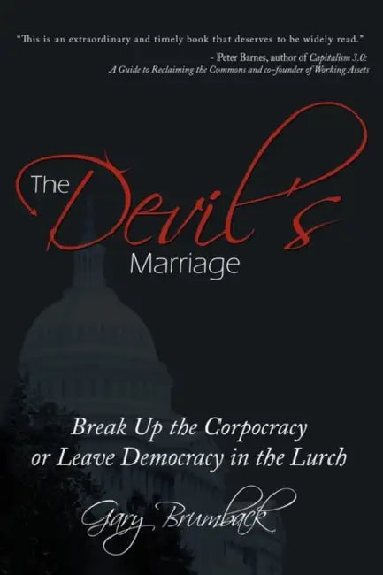 The Devil's Marriage: Break Up the Corpocracy or Leave Democracy in the Lurch by Gary Brumback