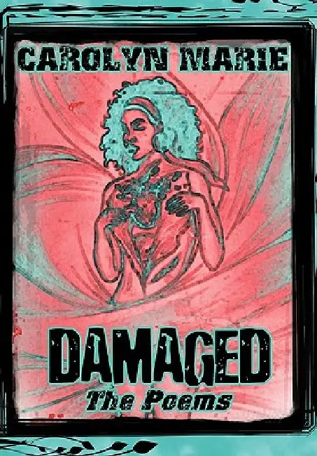 Damaged: The Poems by Carolyn Marie