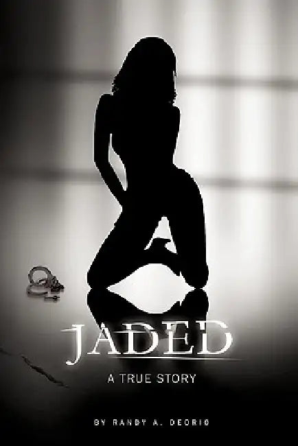 Jaded: A True Story by Randy A. Deorio
