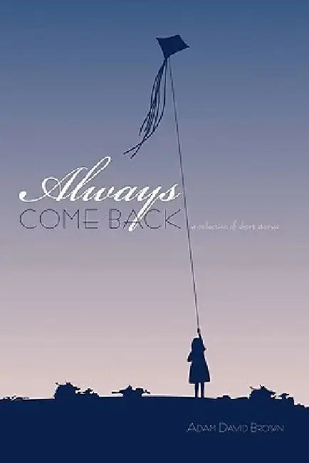 Always Come Back: A Collection of Short Stories by Adam David Brown