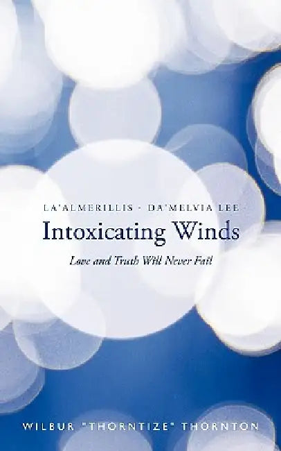 La'Almerillis - Da'Melvia Lee Intoxicating Winds: Love and Truth Will Never Fail by Wilbur Thorntize Thornton