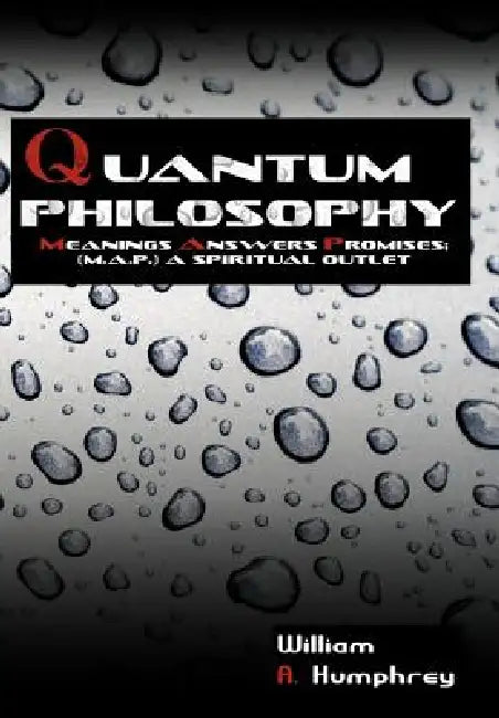 Quantum Philosophy: Meanings Answers Promises; A Spiritual Outlet by William A. Humphrey