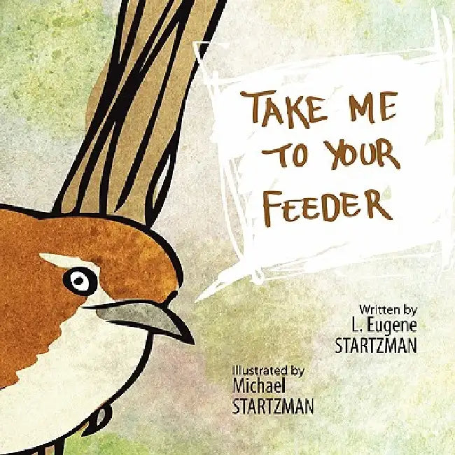 Take Me To Your Feeder by L. Eugene Startzman