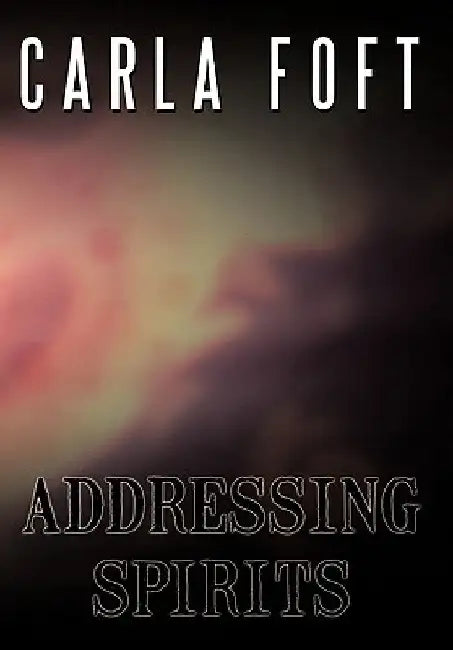 Addressing Spirits by Carla Foft