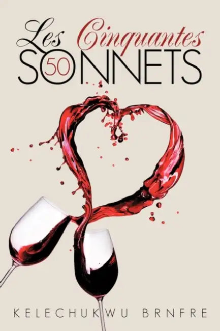Les Cinquantes Sonnets: The Fifty Sonnets by Kelechukwu Brnfre