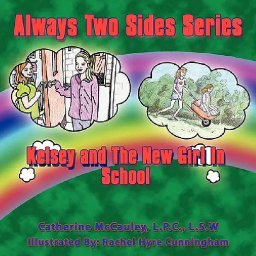 Always Two Sides Series: Kelsey and The New Girl At School, Kirsten, The New Girl In School by Catherine A. McCauley Lpc Lsw
