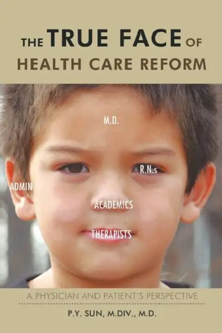 The True Face of Health Care Reform: A Physician and Patient's Perspective by P. y. Sun M. DIV M. D.