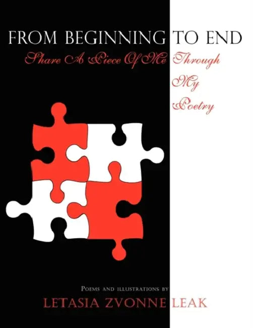 From Beginning To End: Share A Piece Of Me Through My Poetry by Letasia Zvonne Leak