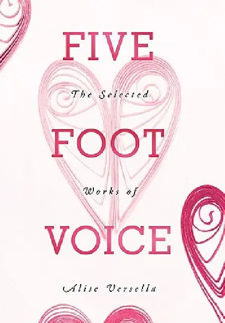 Five Foot Voice: The Selected Works of Alise Versella by Alise Versella