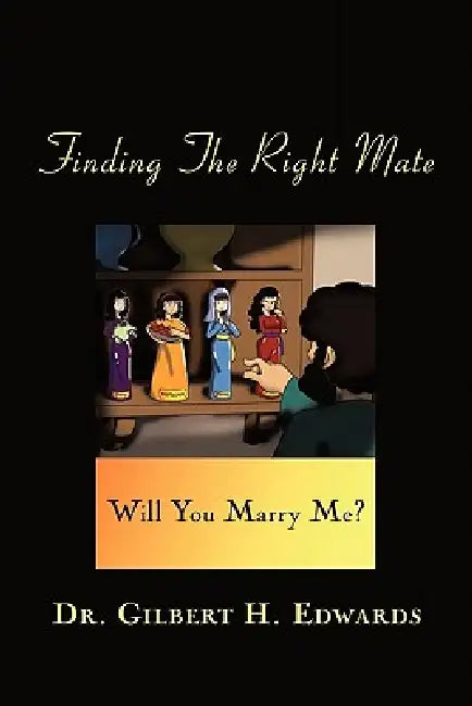 Finding The Right Mate: Will You Marry Me? by Gilbert Edwards