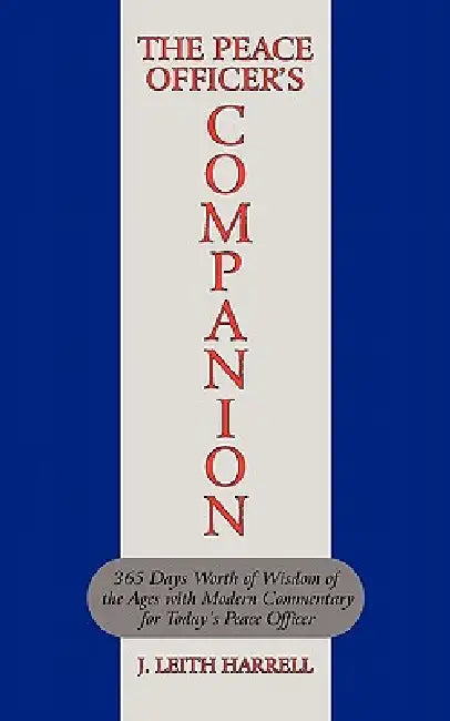 The Peace Officer's Companion: 365 Days Worth of Wisdom of the Ages with Modern Commentary for Today's Peace Officer by J. Leith Harrell