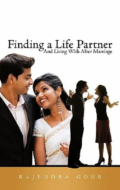 Finding a Life Partner: And Living With After Marriage by Rajendra Gour