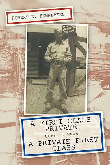A First Class Private: OOPS, I Mean a Private First Class by Robert E. Henneberg