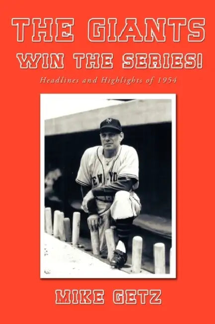 The Giants Win the Series!: Headlines and Highlights of 1954 by Mike Getz