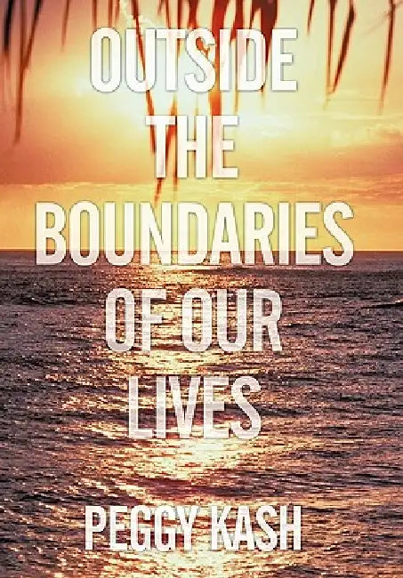 Outside the Boundaries of Our Lives by Peggy Kash
