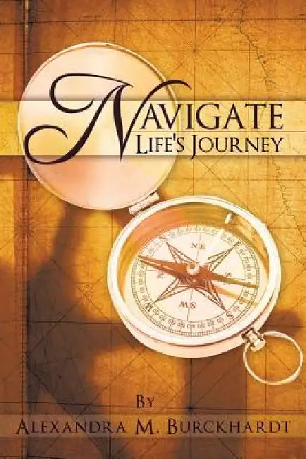 Navigate Life's Journey by Alexandra M. Burckhardt