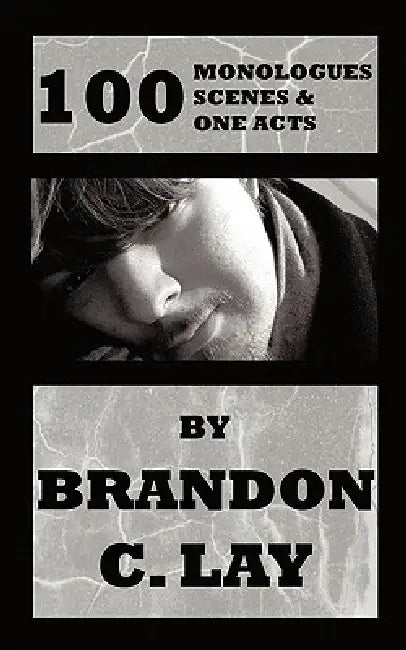 100 Monologues, Scenes and One Acts by Brandon C. Lay