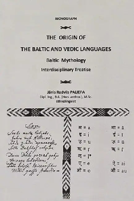 The Origin of the Baltic and Vedic Languages: Baltic Mythology by Janis Paliepa