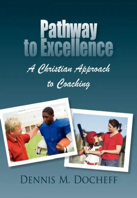 Pathway to Excellence: A Christian Approach to Coaching by Dennis M. Docheff