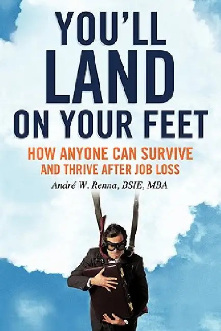 You'll Land on Your Feet: How Anyone Can Survive and Thrive After Job Loss by Bsie Mba Renna