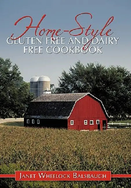 Home-Style Gluten Free and Dairy Free Cookbook by Janet Wheelock Balsbaugh