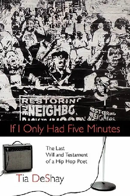 If I Only Had Five Minutes: The Last Will and Testament of a Hip Hop Poet by Tia Deshay