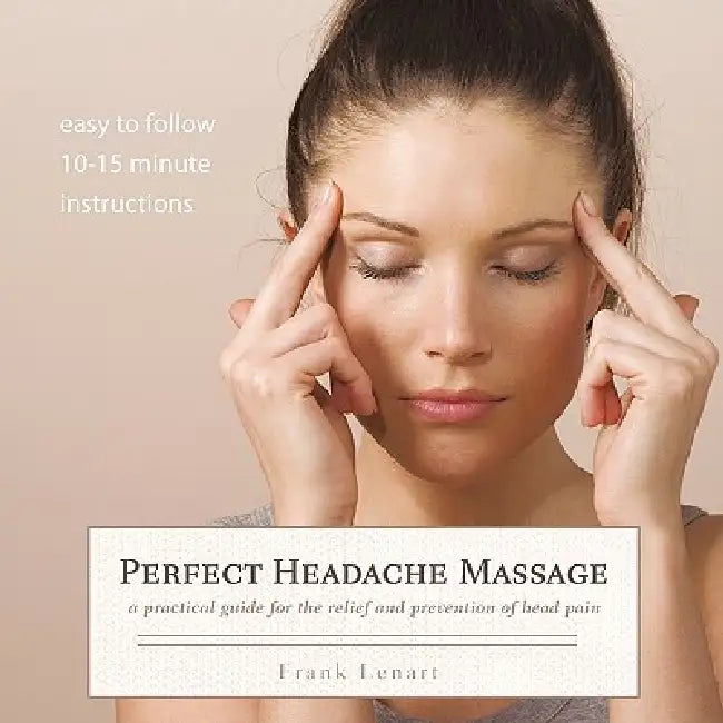 Perfect Headache Massage: A Practical Guide for the Relief and Prevention of Head Pain by Frank Lenart