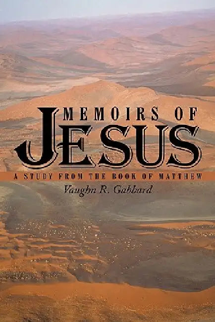 Memoirs of Jesus: A Study from the Book of Matthew by Vaughn R. Gabbard