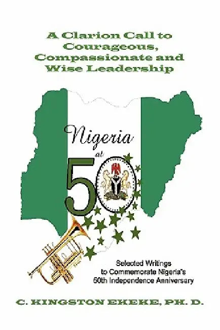 Leadership Liability A Clarion Call to Courageous, Compassionate & Wise Leadership: Selected Writings to Commemorate Nigeri's 50th Independence Annive by C. Kingston Ekeke